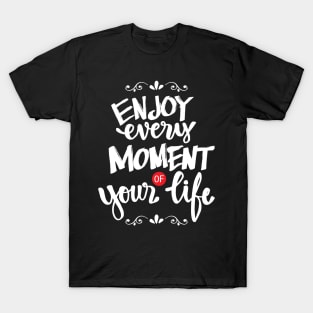 Enjoy every moment of your life. T-Shirt